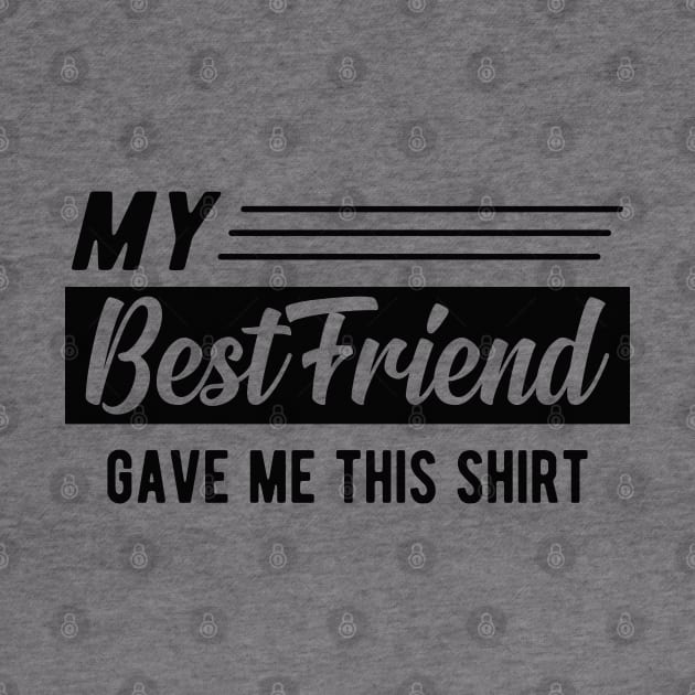 Best friend - My best friend gave me this shirt by KC Happy Shop